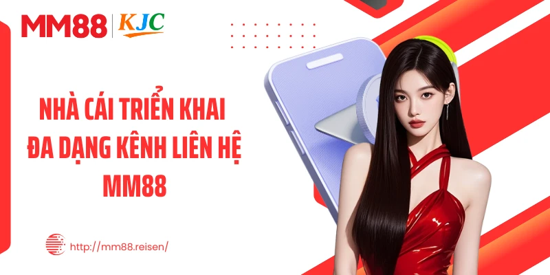 Nhà cái triển khai đa dạng kênh liên hệ MM88
