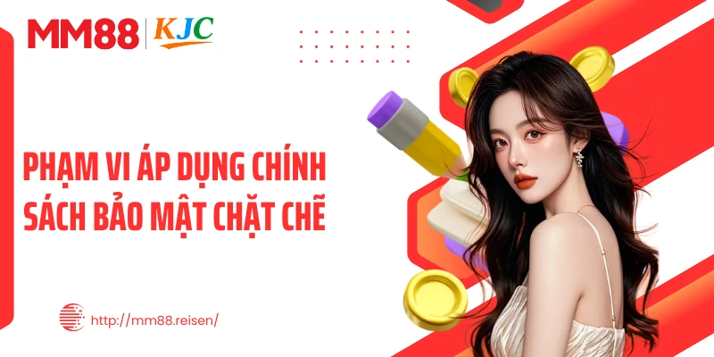 Phạm vi áp dụng chính sách bảo mật chặt chẽ